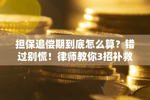 武汉担保追偿期到底怎么算？错过别慌！律师教你3招补救