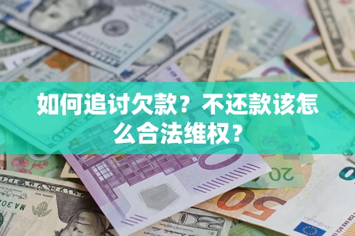 武汉如何追讨欠款？不还款该怎么合法维权？
