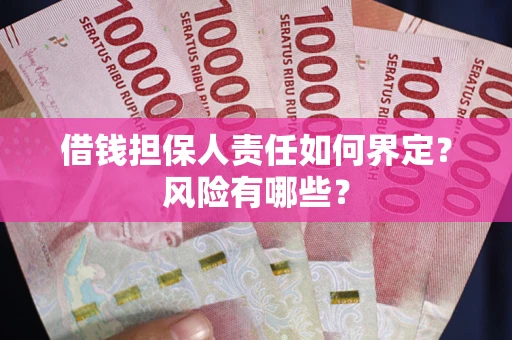 武汉借钱担保人责任如何界定?风险有哪些? 武汉借钱担保人责任如何界定?风险有哪些?
