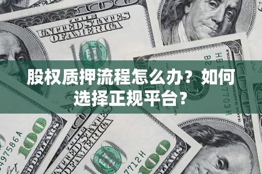 武汉股权质押流程怎么办？如何选择正规平台？