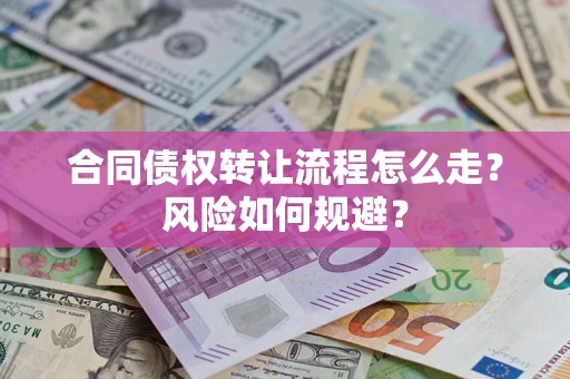 武汉合同债权转让流程怎么走？风险如何规避？