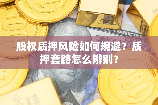 武汉股权质押风险如何规避？质押套路怎么辨别？