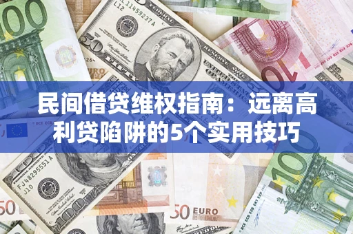 武汉民间借贷维权指南：远离高利贷陷阱的5个实用技巧