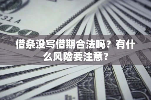 武汉借条没写借期合法吗？有什么风险要注意？
