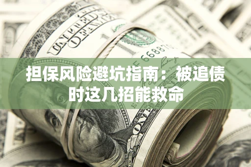 武汉担保风险避坑指南：被追债时这几招能救命