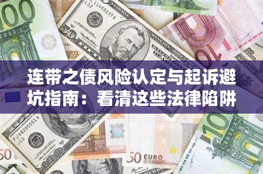 武汉连带之债风险认定与起诉避坑指南：看清这些法律陷阱，避免无辜背债