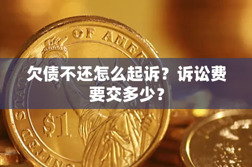 武汉欠债不还怎么起诉？诉讼费要交多少？