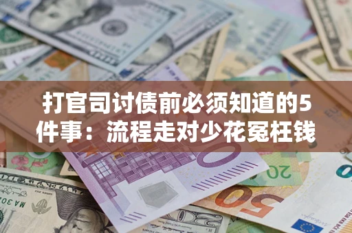 武汉打官司讨债前必须知道的5件事：流程走对少花冤枉钱