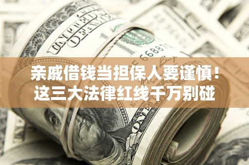 武汉亲戚借钱当担保人要谨慎！这三大法律红线千万别碰