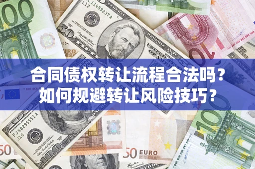 武汉合同债权转让流程合法吗？如何规避转让风险技巧？