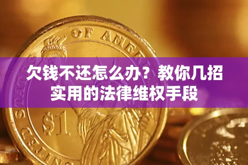 武汉欠钱不还怎么办？教你几招实用的法律维权手段