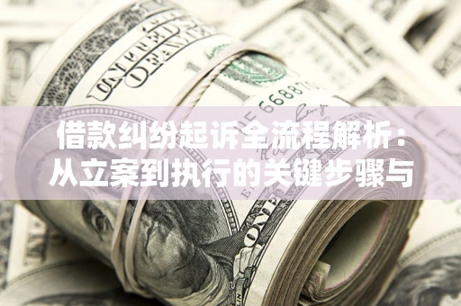 武汉借款纠纷起诉全流程解析：从立案到执行的关键步骤与防败诉指南