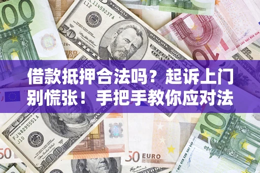 武汉借款抵押合法吗？起诉上门别慌张！手把手教你应对法律程序