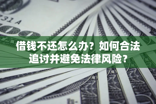 武汉借钱不还怎么办？如何合法追讨并避免法律风险？