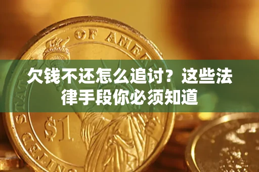 武汉欠钱不还怎么追讨？这些法律手段你必须知道