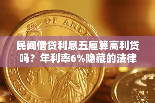 武汉民间借贷利息五厘算高利贷吗？年利率6%隐藏的法律风险全解析